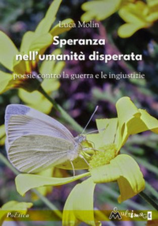 Speranza nell'umanità disperata. Poesie contro la guerra e le ingiustizie Luca Molin