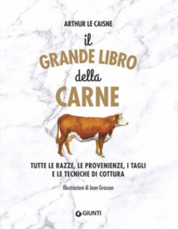 Il grande libro della carne. Tutte le razze, le provenienze, i tagli e le tecniche di cottura Arthur Le Caisne