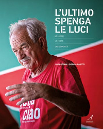 L'ultimo spenga le luci. Un luogo, la festa, una comunità Luigi Ottani