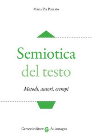 Semiotica del testo. Metodi, autori, esempi Maria Pia Pozzato