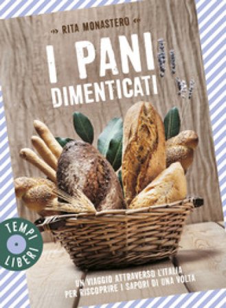 I pani dimenticati. Un viaggio attraverso l'Italia per riscoprire i sapori di una volta Rita Monastero