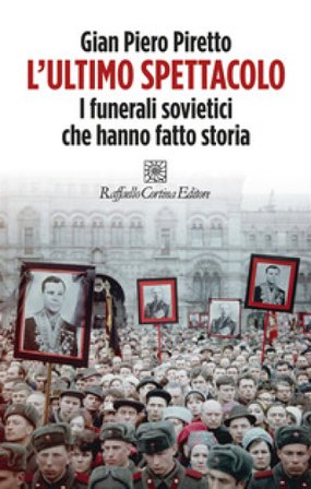 L'ultimo spettacolo. I funerali sovietici che hanno fatto storia Gian Piero Piretto