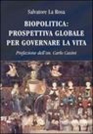 Biopolitica: prospettiva globale per governare la vita Salvatore La Rosa