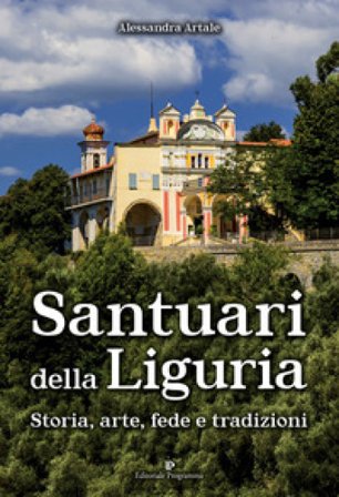 Santuari della Liguria. Storia, arte, fede e tradizioni Alessandra Artale