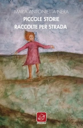 Piccole storie raccolte per strada. Racconti bonsai Maria Antonietta Nera