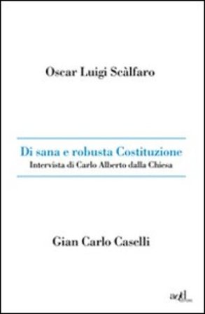 Di sana e robusta Costituzione. Intervista di Carlo Alberto dalla Chiesa Oscar L. Scalfaro