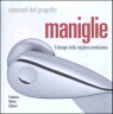 Maniglie. Il design della migliore produzione. Ediz. illustrata Carlo Vannicola