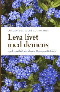 Leva livet med demens : praktiska råd och berättelser från Hattstugans äldreboende