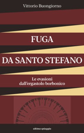 Fuga da Santo Stefano. Le evasioni dall'ergastolo borbonico Vittorio Buongiorno