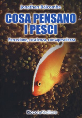 Cosa pensano i pesci. Percezione, coscienza, consapevolezza Jonathan Balcombe
