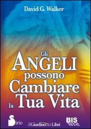 Gli angeli possono cambiare la tua vita David G. Walker