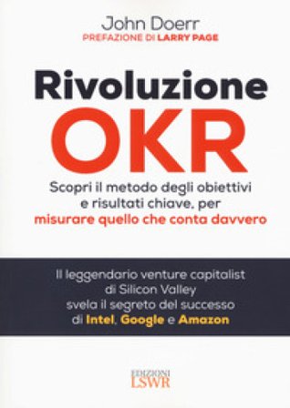 Rivoluzione OKR. Scopri il metodo degli obiettivi e risultati chiave, per misurare quello che conta davvero John Doerr