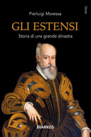 Gli Estensi. Storia di una grande dinastia Pierluigi Moressa
