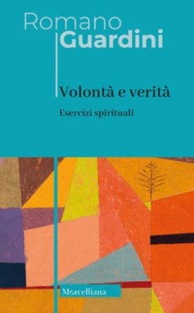 Volontà e verità. Esercizi spirituali. Nuova ediz. Romano Guardini