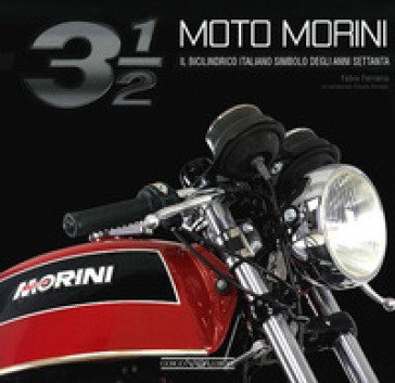 Moto Morini 3 1/2. Il bicilindrico simbolo degli anni Settanta Fabio Ferrario