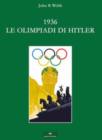 1936. Le Olimpiadi di Hitler. I fatti John R. Webb