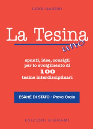 La tesina. Spunti, idee, consigli per lo svolgimento di 100 tesine interdisciplinari. Esame di stato. Prova orale Luigi Gaudio