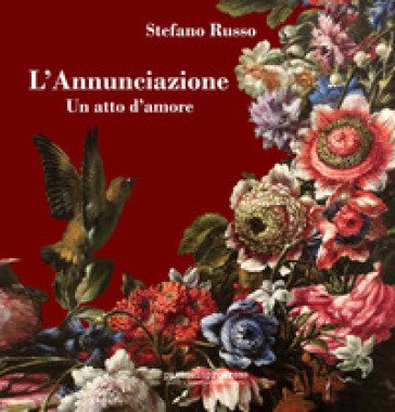L'Annunciazione. Un atto d'amore. Ediz. aggiornata 2023. Con Segnalibro Stefano Russo