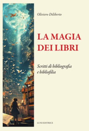 La magia dei libri. Scritti di bibliografia e bibliofilia Oliviero Diliberto