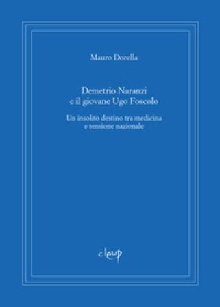 Demetrio Naranzi e il giovane Ugo Foscolo. Un insolito destino tra medicina e tensione nazionale Mauro Dorella