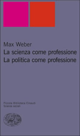 La scienza come professione. La politica come professione Max Weber