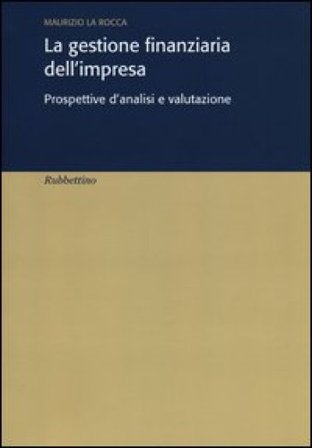 La gestione finanziaria dell'impresa. Prospettive d'analisi e valutazione Maurizio La Rocca