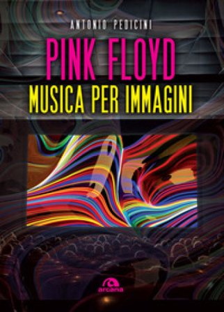 Pink Floyd. Musica per immagini. Ediz. a colori Antonio Pedicini