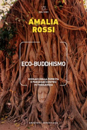 Eco-buddhismo. Monaci della foresta e paesaggi contesi in Thailandia Amalia Rossi