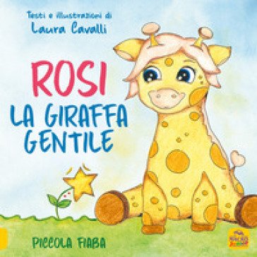 Rosi, giraffa gentile. Piccola fiaba. Ediz. a colori Laura Cavalli