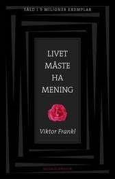 Livet måste ha mening : erfarenheter från koncentrationslägren; logoterapins grundbegrepp