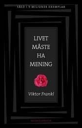 Livet måste ha mening : erfarenheter från koncentrationslägren; logoterapins grundbegrepp, ISBN: 9789127112599
