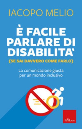 È facile parlare di disabilità (se sai davvero come farlo). La comunicazione giusta per un mondo inclusivo Iacopo Melio