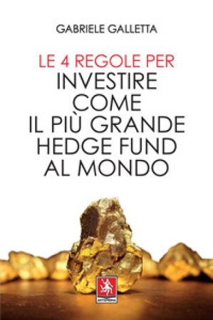 Le 4 regole per investire come il più grande hedge fund al mondo Gabriele Galletta