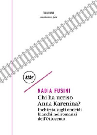 Chi ha ucciso Anna Karenina? Inchiesta sugli omicidi bianchi nei romanzi dell'Ottocento Nadia Fusini