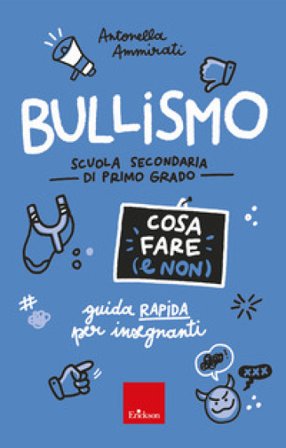 Bullismo. Cosa fare (e non). Guida rapida per insegnanti. Scuola secondaria di primo grado Antonella Ammirati