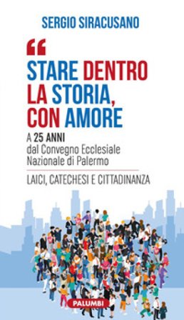 Stare dentro la storia con amore. A 25 anni dal Convegno Ecclesiale Nazionale di Palermo Sergio Siracusano