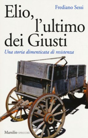 Elio, l'ultimo dei Giusti. Una storia dimenticata di resistenza Frediano Sessi
