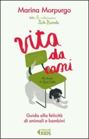 Vita da cani. Guida alla felicità di animali e bambini Marina Morpurgo