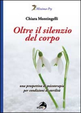 Oltre il silenzio del corpo. Una prospettiva di psicoterapia per condizioni di sterilità Chiara Montingelli