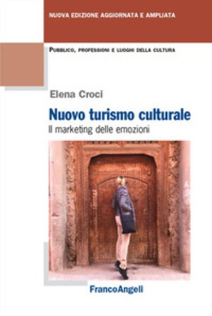 Nuovo turismo culturale. Il marketing delle emozioni. Ediz. ampliata Elena Croci