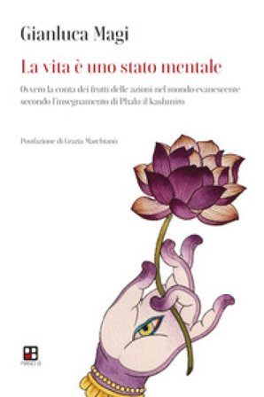 La vita è uno stato mentale. Ovvero la conta dei frutti delle azioni nel mondo evanescente secondo l'insegnamento di Phalu il Kashmiro Gianluca Magi