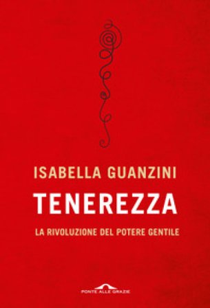 Tenerezza. La rivoluzione del potere gentile Isabella Guanzini