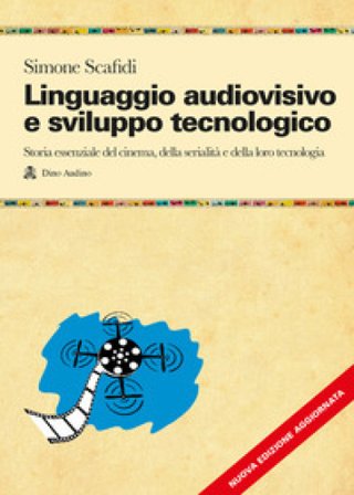 Linguaggio audiovisivo e sviluppo tecnologico. Storia essenziale del cinema, della serialità e della loro tecnologia. Nuova ediz. Con QR Code Simone 