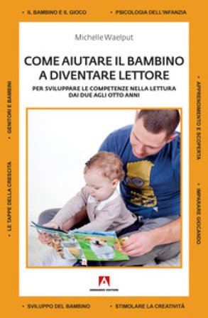 Come aiutare il bambino a diventare lettore. Per sviluppare le competenze nella lettura dai due agli otto anni Michelle Waelput