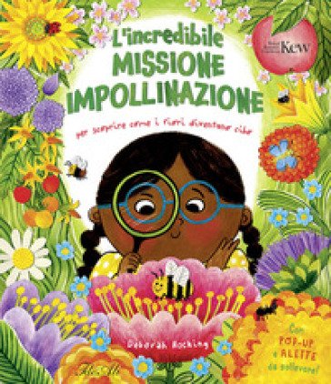 L'incredibile missione impollinazione. Per scoprire come i fiori diventano cibo. Ediz. a colori Deborah Hocking
