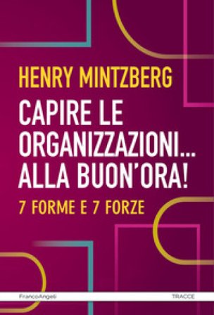 Capire le organizzazioni. Alla buon'ora! 7 forme e 7 forze Henry Mintzberg