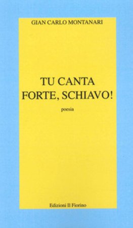 Tu canta forte, schiavo! Gian Carlo Montanari