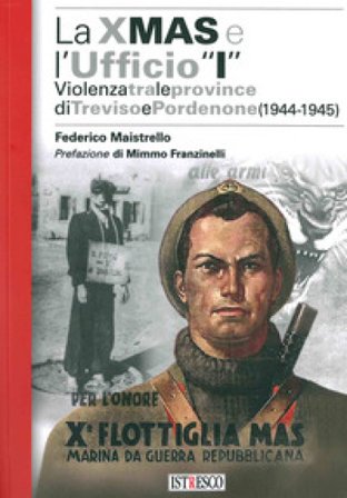 La X Mas e l'Ufficio «I». Violenza tra le province di Treviso e Pordenone (1944-1945) Federico Maistrello