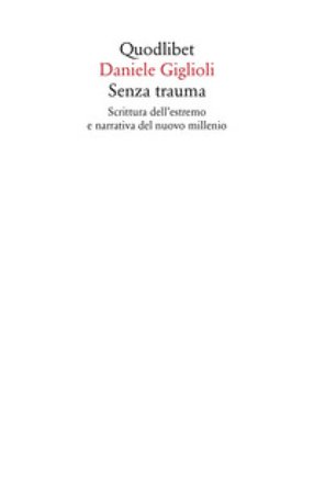 Senza trauma. Scrittura dell'estremo e narrativa del nuovo millennio Daniele Giglioli