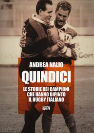 Quindici. Le storie dei campioni che hanno dipinto il rugby italiano Andrea Nalio